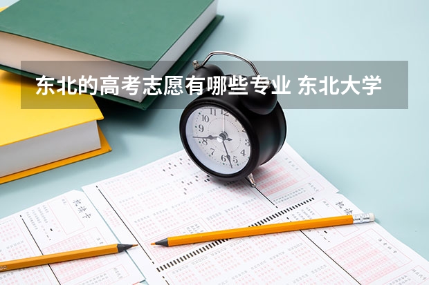 东北的高考志愿有哪些专业 东北大学秦皇岛分校怎么样？最好的专业？