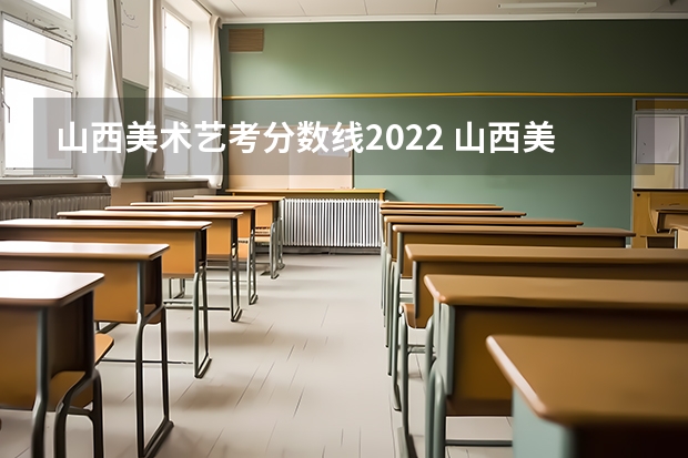 山西美术艺考分数线2022 山西美术联考分数线