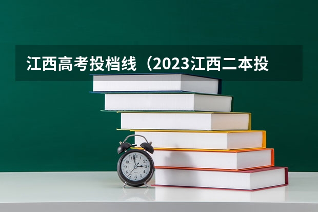 江西高考投档线（2023江西二本投档分数线）