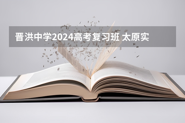 晋洪中学2024高考复习班 太原实验中学复习班情况