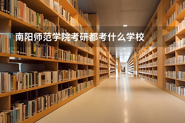 南阳师范学院考研都考什么学校