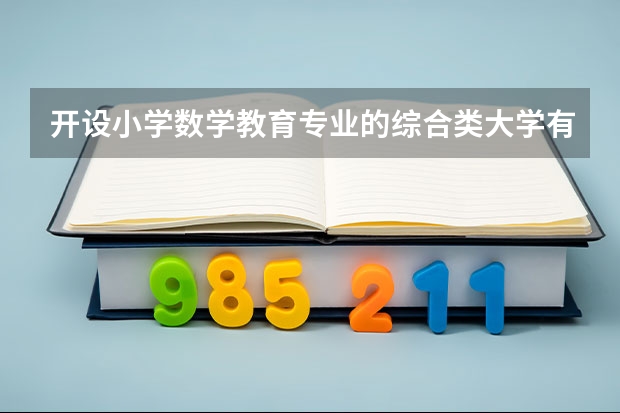 开设小学数学教育专业的综合类大学有哪些