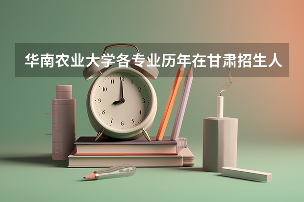 华南农业大学各专业历年在甘肃招生人数一览