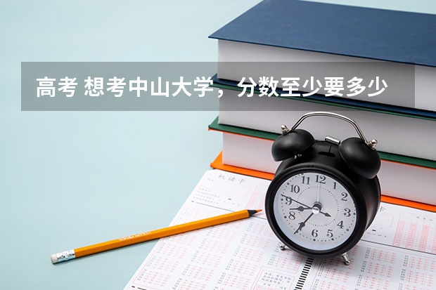 高考 想考中山大学，分数至少要多少？